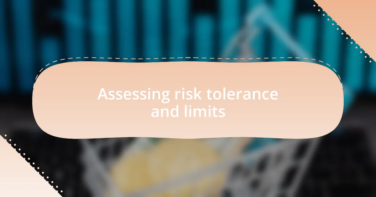 Assessing risk tolerance and limits