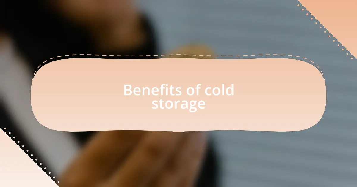 Benefits of cold storage