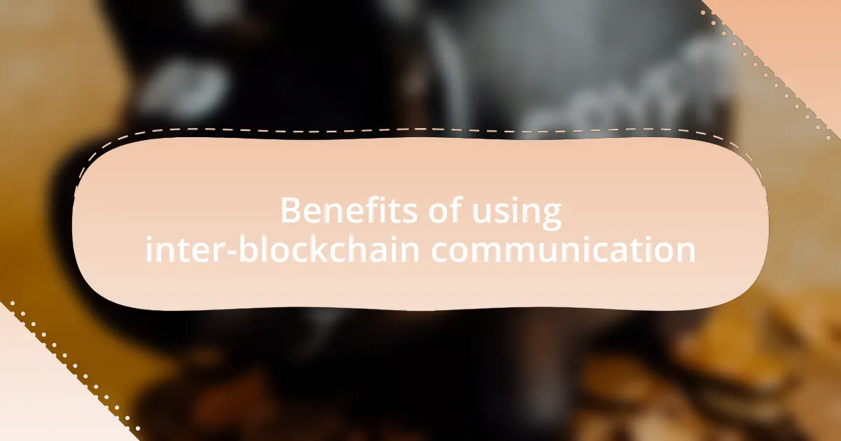 Benefits of using inter-blockchain communication