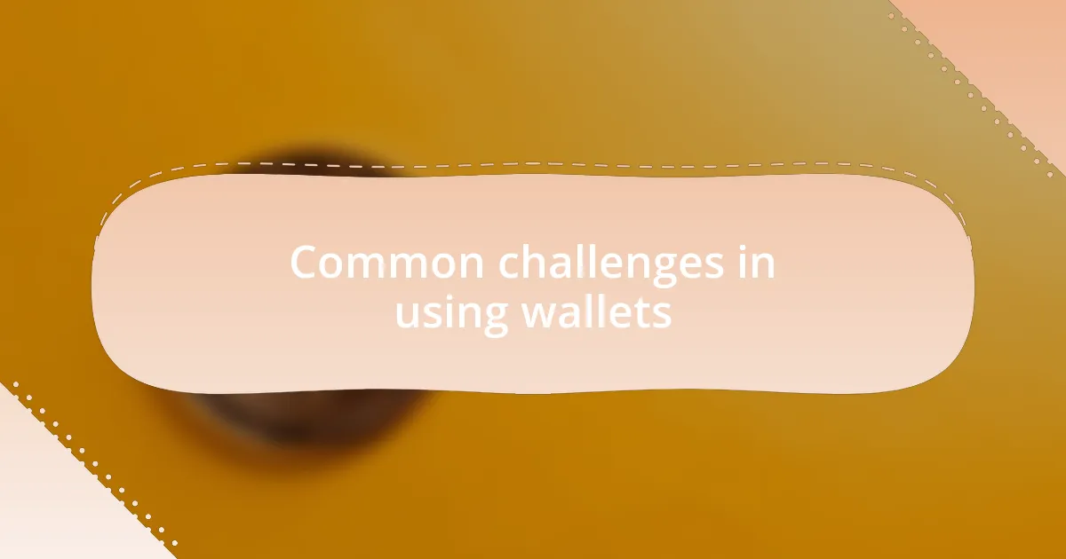 Common challenges in using wallets
