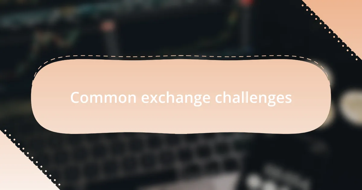 Common exchange challenges