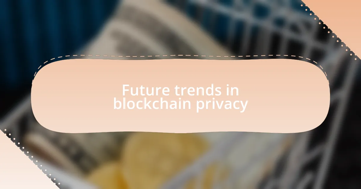 Future trends in blockchain privacy