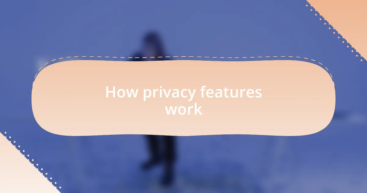How privacy features work