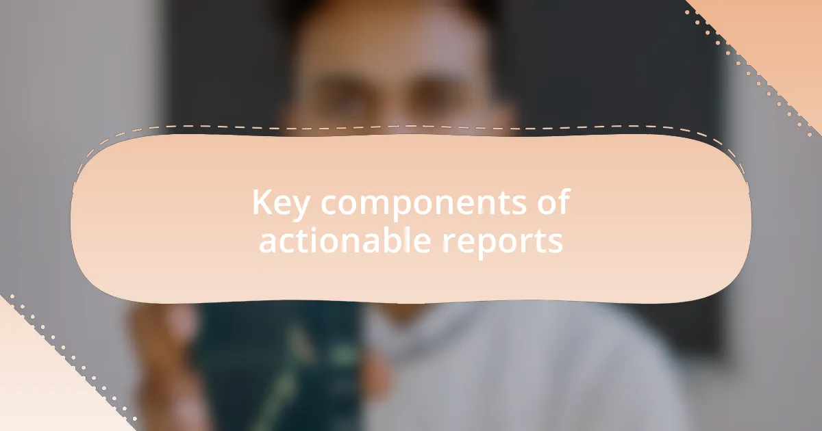 Key components of actionable reports