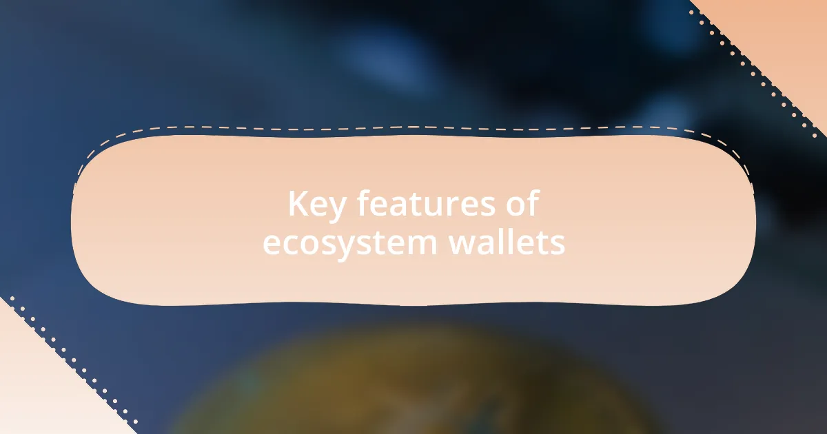 Key features of ecosystem wallets