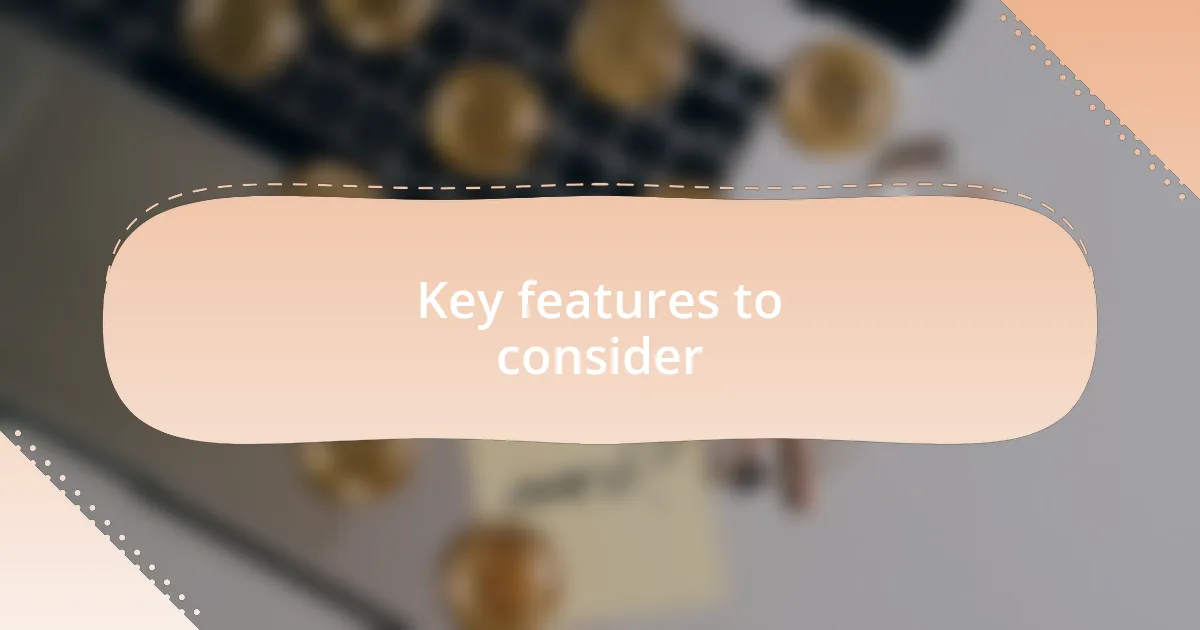 Key features to consider