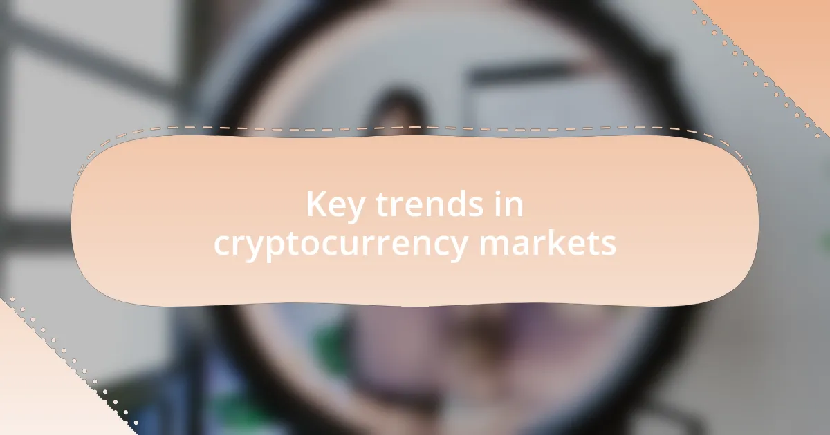 Key trends in cryptocurrency markets