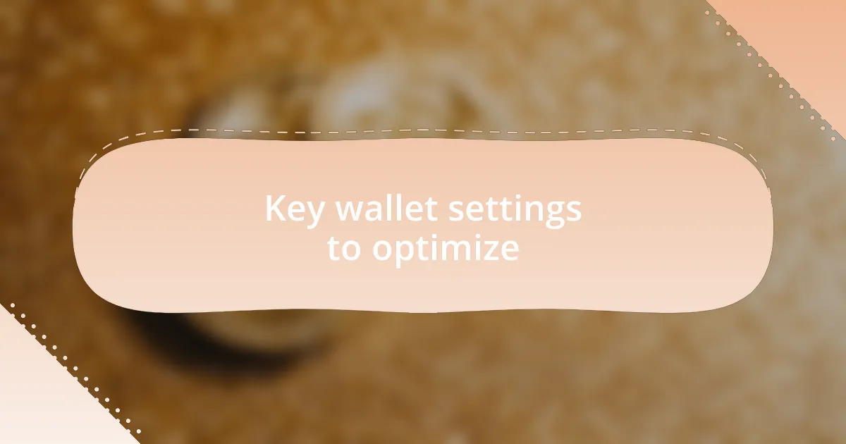 Key wallet settings to optimize