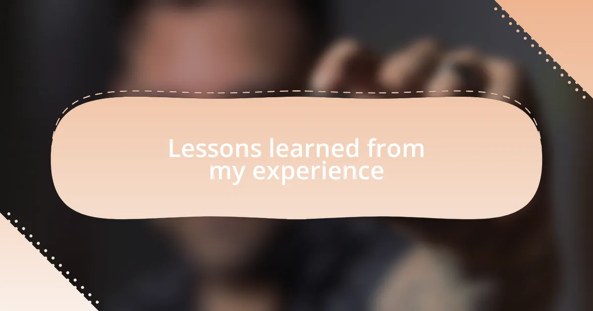 Lessons learned from my experience