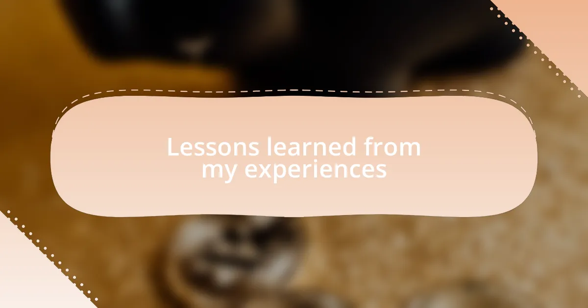 Lessons learned from my experiences