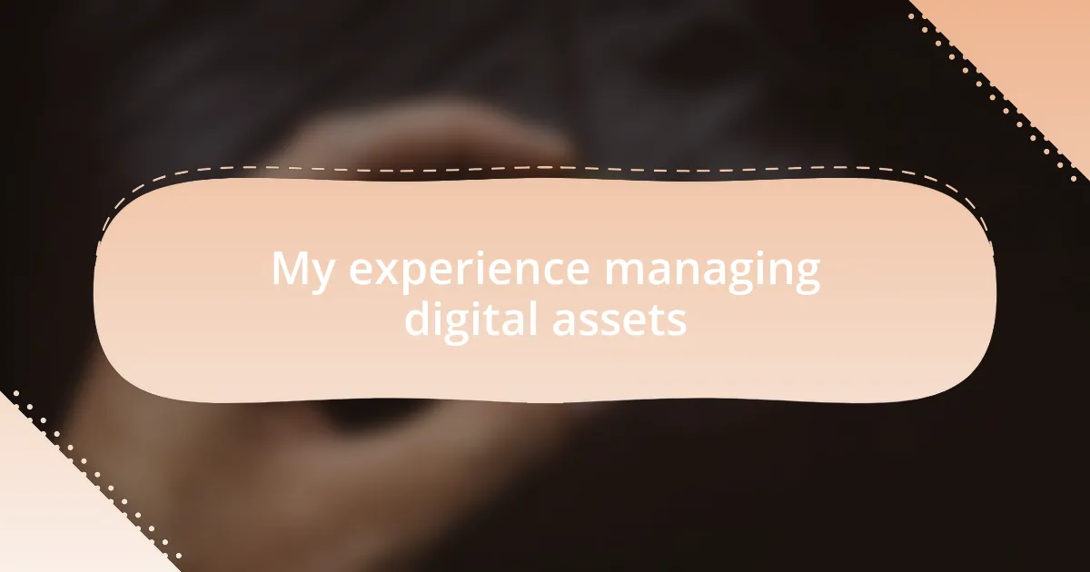My experience managing digital assets