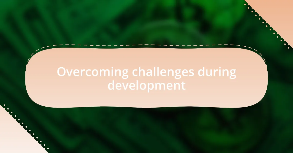 Overcoming challenges during development