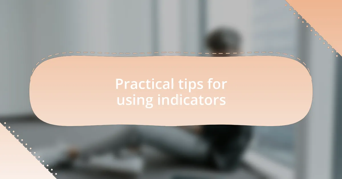 Practical tips for using indicators