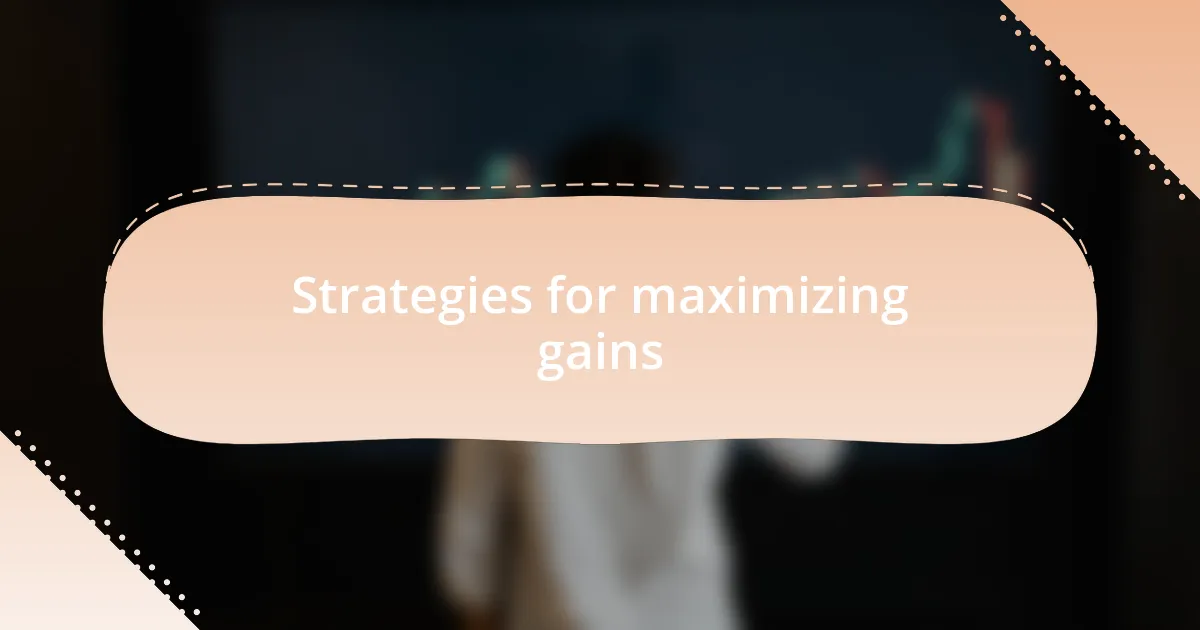 Strategies for maximizing gains