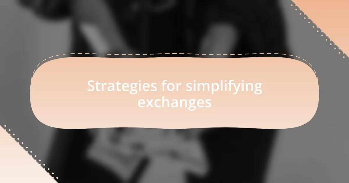 Strategies for simplifying exchanges