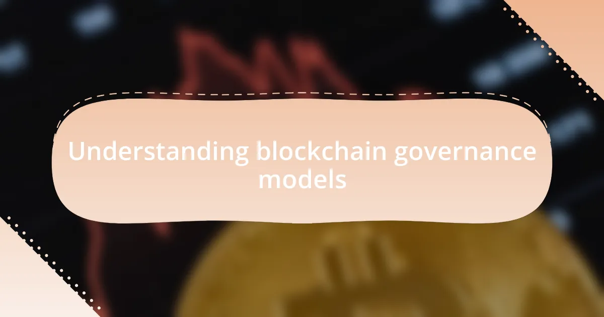 Understanding blockchain governance models