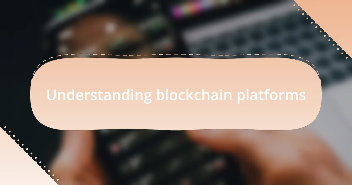 Understanding blockchain platforms
