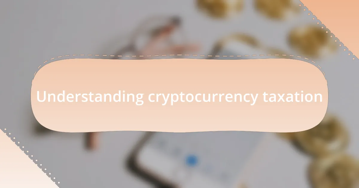 Understanding cryptocurrency taxation