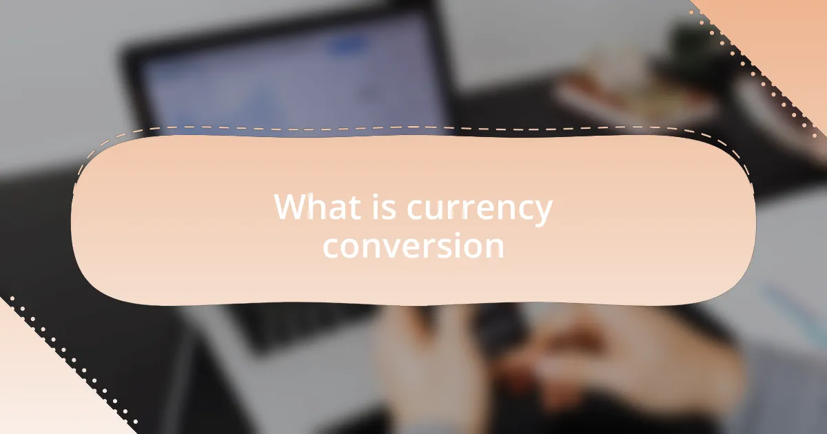 What is currency conversion